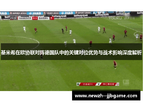 基米希在欧协联对阵德国队中的关键对位优势与战术影响深度解析