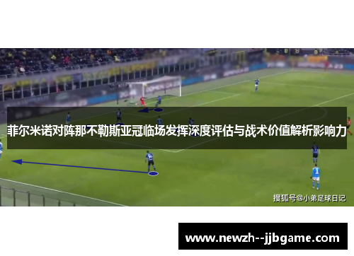 菲尔米诺对阵那不勒斯亚冠临场发挥深度评估与战术价值解析影响力 菲尔米诺对阵那不勒斯亚冠临场发挥深度评估与战术价值解析影响力