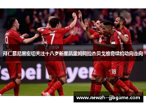 拜仁慕尼黑密切关注十八岁新星凯里姆阿拉杰贝戈维奇续约动向走向 拜仁慕尼黑密切关注十八岁新星凯里姆阿拉杰贝戈维奇续约动向走向